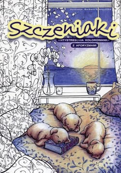 Szczeniaki antystresowa kolorowanka z aforyzmami - Opracowanie Zbiorowe