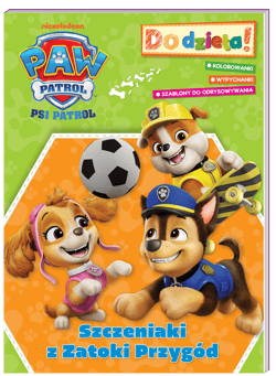Szczeniaki z Zatoki Przygód. Psi Patrol. Do dzieła! - Opracowanie Zbiorowe