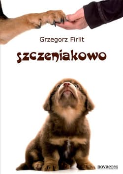 Szczeniakowo Poradnik szczęśliwego właściciela szczęśliwego psa - Grzegorz Firlit