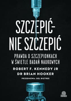 Szczepić – nie szczepić Prawda o szczepionkach w świetle badań naukowych - ebook - Robert F. Kennedy Jr., Brian Hooker