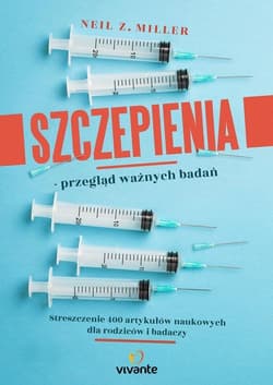 Szczepienia przegląd ważnych badań Streszczenie 400 artykułów naukowych dla rodziców i badaczy - Miller Neil Z.