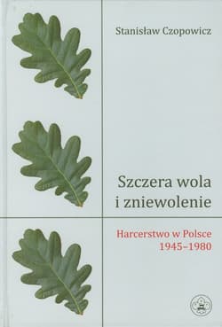 Szczera wola i zniewolenie Harcerstwo w Polsce 1945-1980