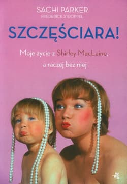 Szczęściara! Moje życie z Shirley MacLaine, a raczej bez niej - Sachi Parker