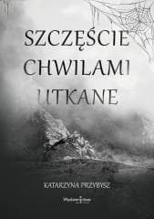 Szczęście chwilami utkane - Katarzyna Przybysz