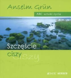 Szczęście ciszy ABC sztuki życia - Anselm Grün