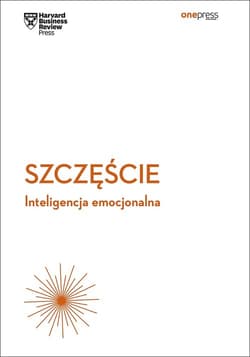 Szczęście Inteligencja emocjonalna Harvard Business Review - Praca zbiorowa