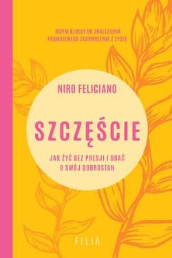 Szczęście. Jak żyć bez presji i dbać o swój dobrostan - Feliciano Niro