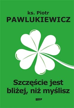 Szczęście jest bliżej niż myślisz - Piotr   Pawlukiewicz