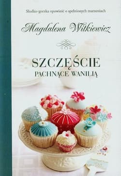 Szczęście pachnące wanilią - Magdalena Witkiewicz