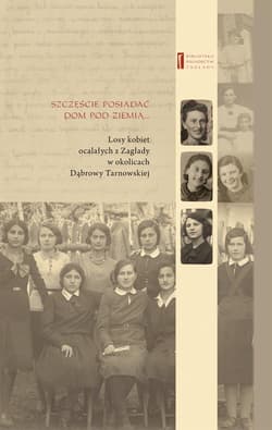 Szczęście posiadać dom pod ziemią Losy kobiet ocalałych z Zagłady w okolicach Dąbrowy Tarnowskiej - Rosenblatt Chaja, Schenker Rywka, Weissenberg Melania
