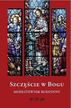 Szczęście w Bogu. Modlitewnik rodzinny - Praca zbiorowa