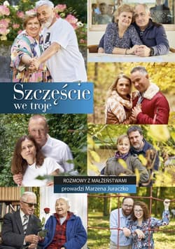 Szczęście we troje Rozmowy z małżeństwami prowadzi Marzena Juraczko - Marzena Juraczko