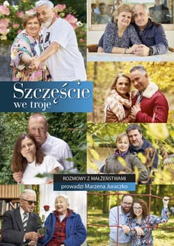 Szczęście we troje Rozmowy z małżeństwami prowadzi Marzena Juraczko - Marzena Juraczko