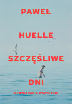 Szczęśliwe dni. Opowiadania wszystkie - ebook - Paweł Huelle
