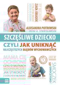 Szczęśliwe dziecko, czyli jak uniknąć najczęstszych błędów wychowawczych - Piotrowska Aleksandra