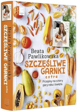 Szczęśliwe garnki extra. Przepisy na cztery pory roku, Wielkanoc, Boże Narodzenie, zdrowe ciastka i pyszny chleb