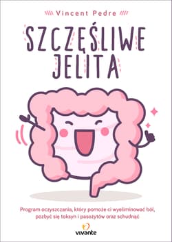 Szczęśliwe jelita Program oczyszczania, który pomoże ci wyeliminować ból, pozbyć się toksyn i pasożytów oraz schudnąć - Vincent Pedre