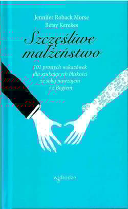 Szczęśliwe małżeństwo 101 wskazówek dla szukających bliskość ze sobą nawzajem i Bogiem - Jennifer Roback Morse, Betsy Kerekes