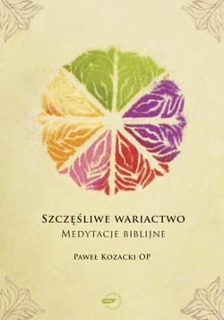 Szczęśliwe wariactwo. Medytacje biblijne - Paweł Kozacki OP