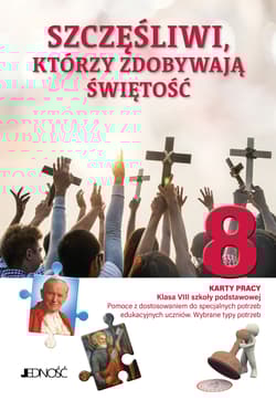 Szczęśliwi, którzy zdobywają świętość. Karty pracy. Klasa VIII SP. Pomoce z dostosowaniem do specjalnych potrzeb edukacyjnych uczniów. Wybrane typy potrzeb
