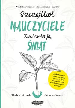 Szczęśliwi nauczyciele zmieniają świat Praktyka uważności dla nauczycieli i uczniów - Weare Katherine