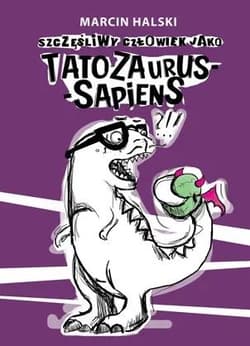 Szczęśliwy człowiek jako Tatozaurus-sapiens - Halski Marcin