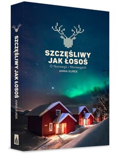 Szczęśliwy jak łosoś O Norwegii i Norwegach - Anna Kurek