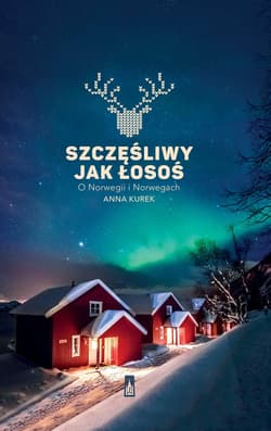 Szczęśliwy jak łosoś O Norwegii i Norwegach - Anna Kurek