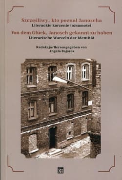 Szczęśliwy, kto poznał Janoscha Literackie korzenie tożsamości - Opracowanie Zbiorowe