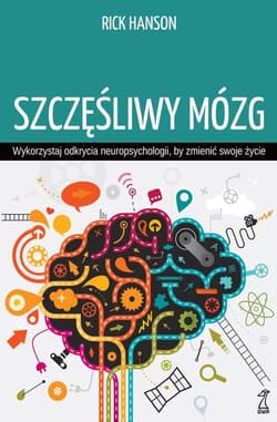 Szczęśliwy mózg Wykorzystaj odkrycia neuropsychologii, by zmienić swoje życie - Hanson Rick