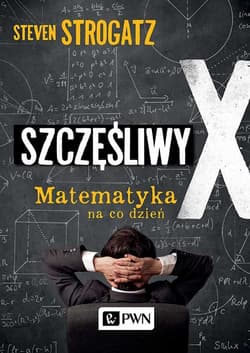 Szczęśliwy X Matematyka na co dzień - Steven Strogatz