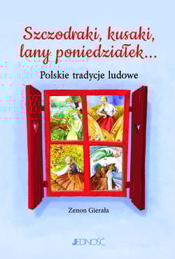 Szczodraki, kusaki, lany poniedziałek... Polskie tradycje ludowe - Zenon Gierała