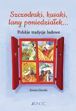 Szczodraki, kusaki, lany poniedziałek... Polskie tradycje ludowe - Zenon Gierała