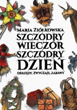 Szczodry wieczór szczodry dzień. Obrzędy, zwyczaje, zabawy - Ziółkowska Maria