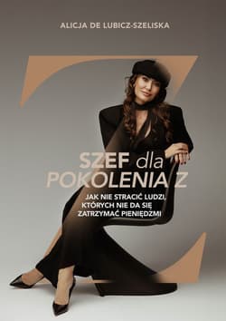 Szef dla pokolenia Z, czyli jak nie stracić ludzi, których nie da się zatrzymać pieniędzmi? - Alicja de Lubicz-Szeliska