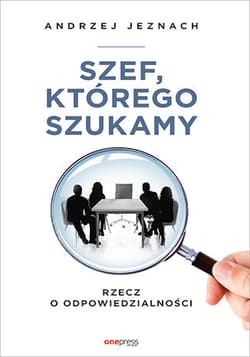 Szef, którego szukamy Rzecz o odpowiedzialności - Andrzej Jeznach