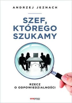 Szef, którego szukamy. Rzecz o odpowiedzialności - ebook - Andrzej Jeznach