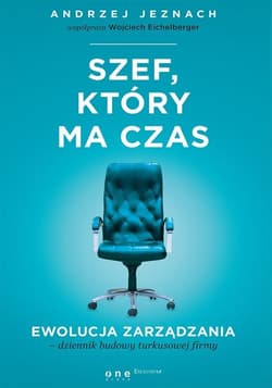 Szef, który ma czas. Ewolucja zarządzania - dziennik budowy turkusowej firmy - Andrzej Jeznach, Wojciech Eichelberger