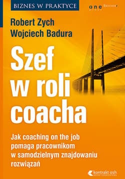 Szef w roli coacha. Jak coaching on the job pomaga pracownikom w samodzielnym znajdowaniu rozwiązań - audiobook - Wojciech Badura, Robert Zych