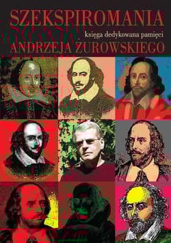Szekspiromania Księga dedykowana pamięci Andrzeja Żurowskiego