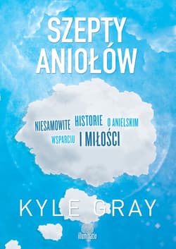 Szepty aniołów. Niesamowite historie o anielskim wsparciu i miłości - ebook - Gray Kyle