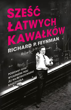 Sześć łatwych kawałków. Podstawy fizyki wyjaśnione przez jej najbłyskotliwszego nauczyciela - ebook - Richard P. Feynman