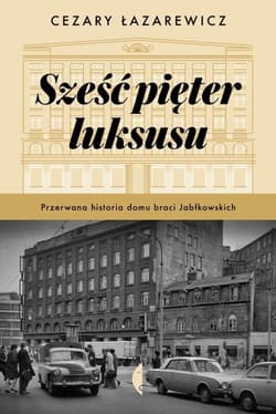 Sześć pięter luksusu Przerwana historia Domu Braci Jabłkowskich - Cezary Łazarewicz