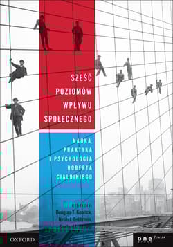 Sześć poziomów wpływu społecznego Nauka, praktyka i psychologia Roberta Cialdiniego - Opracowanie Zbiorowe