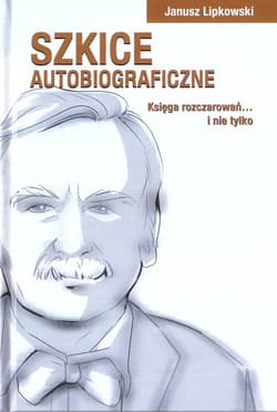 Szkice autobiograficzne. Księga rozczarowań... - Janusz Lipkowski