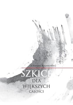 Szkice dla większych całości - Sobiesław Kolanowski