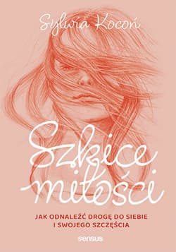 Szkice miłości. Jak odnaleźć drogę do siebie i swojego szczęścia - ebook - Sylwia Kocoń