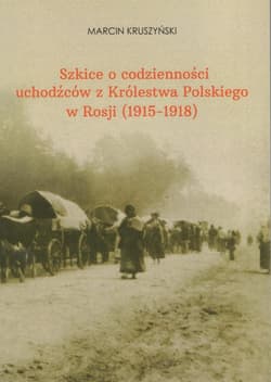 Szkice o codzienności uchodźców z Królestwa... - Kruszyński Marcin