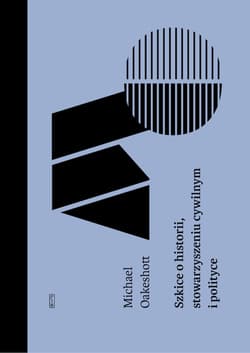 Szkice o historii, stowarzyszeniu cywilnym i polityce - Michael Oakeshott