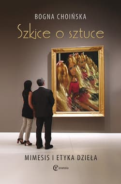 Szkice o sztuce Mimesis i etyka dzieła - Bogna Choińska